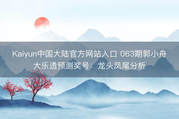 Kaiyun中国大陆官方网站入口 063期郭小舟大乐透预测奖号：龙头凤尾分析