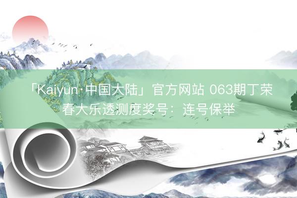 「Kaiyun·中国大陆」官方网站 063期丁荣春大乐透测度奖号：连号保举