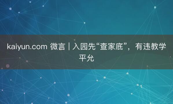 kaiyun.com 微言 | 入园先“查家底”，有违教学平允