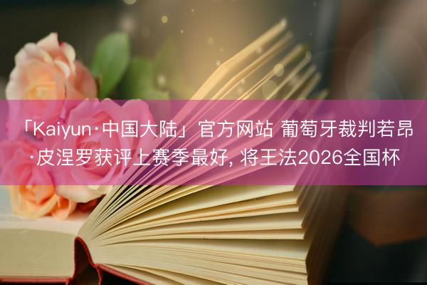 「Kaiyun·中国大陆」官方网站 葡萄牙裁判若昂·皮涅罗获评上赛季最好， 将王法2026全国杯