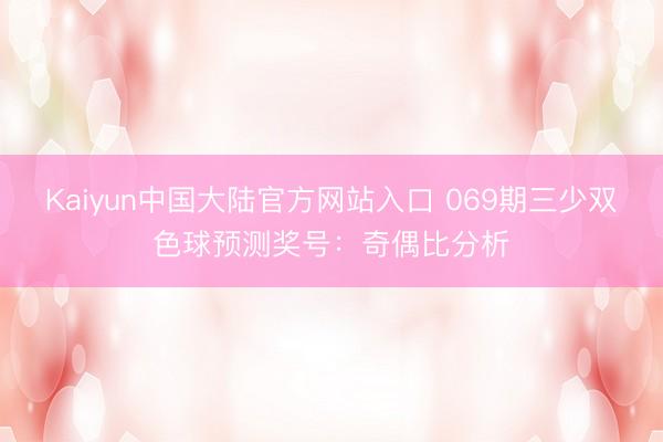 Kaiyun中国大陆官方网站入口 069期三少双色球预测奖号：奇偶比分析